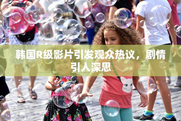 韩国R级影片引发观众热议，剧情引人深思