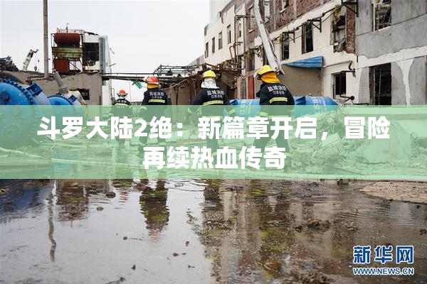 斗罗大陆2绝：新篇章开启，冒险再续热血传奇
