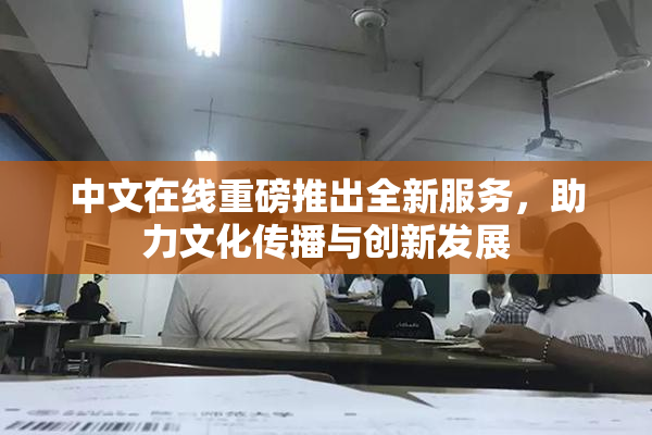 中文在线重磅推出全新服务，助力文化传播与创新发展
