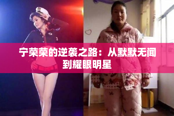 宁荣荣的逆袭之路：从默默无闻到耀眼明星