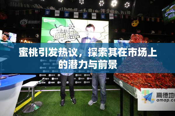 蜜桃引发热议，探索其在市场上的潜力与前景