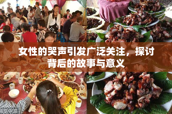 女性的哭声引发广泛关注，探讨背后的故事与意义