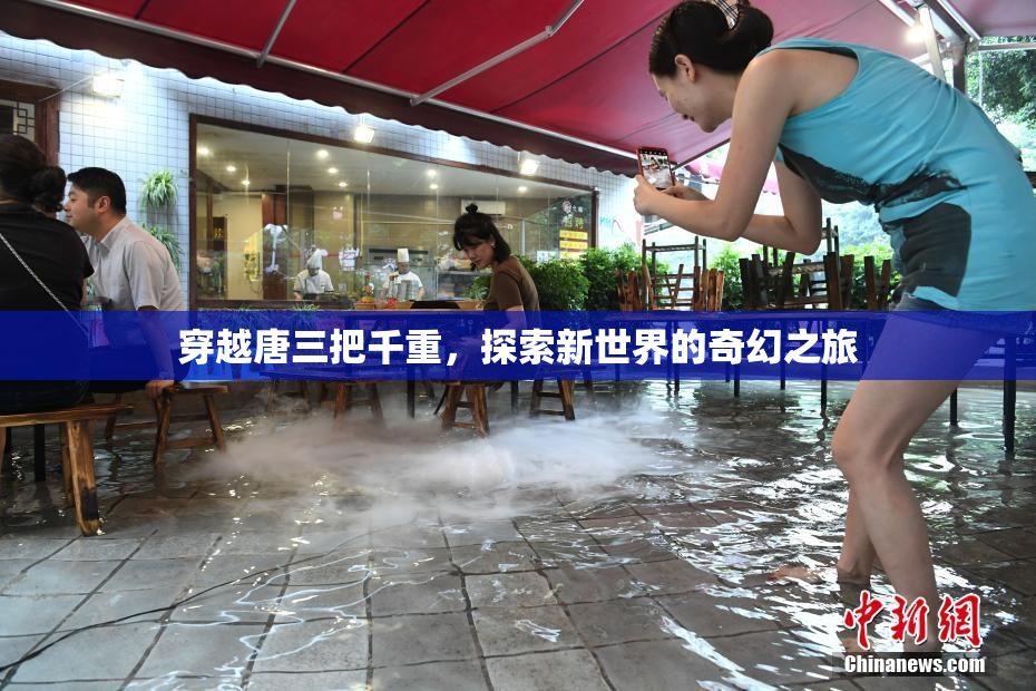 穿越唐三把千重，探索新世界的奇幻之旅