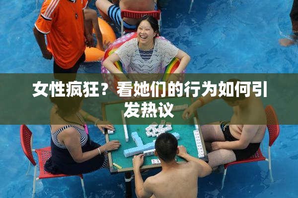 女性疯狂？看她们的行为如何引发热议