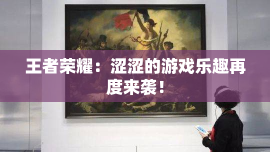 王者荣耀：涩涩的游戏乐趣再度来袭！