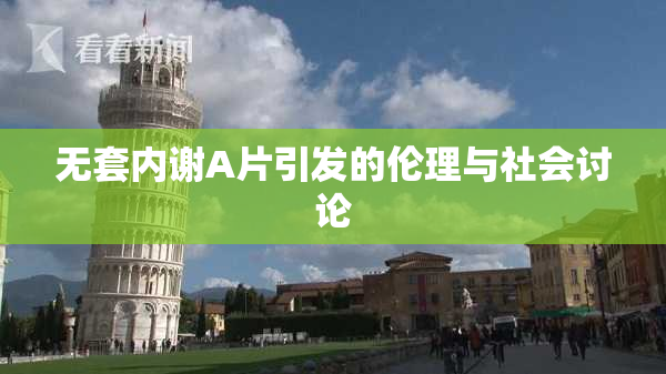 无套内谢A片引发的伦理与社会讨论