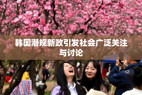 韩国潜规新政引发社会广泛关注与讨论