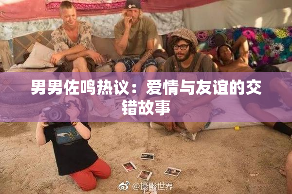 男男佐鸣热议：爱情与友谊的交错故事