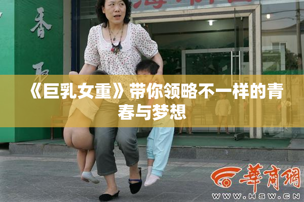 《巨乳女重》带你领略不一样的青春与梦想