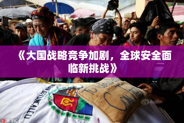 《大国战略竞争加剧，全球安全面临新挑战》