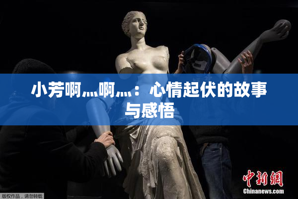 小芳啊灬啊灬：心情起伏的故事与感悟