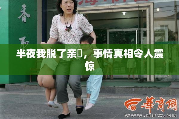 半夜我脱了亲妺，事情真相令人震惊