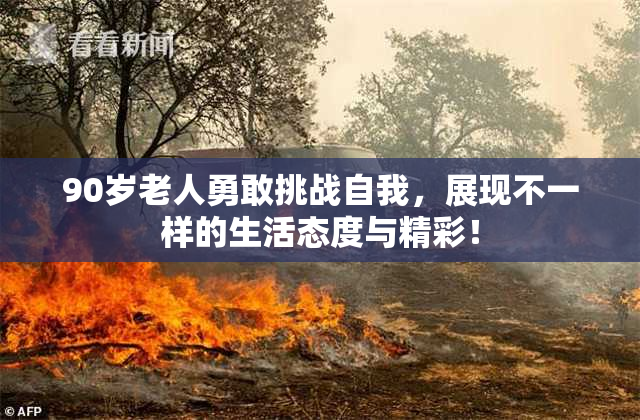90岁老人勇敢挑战自我，展现不一样的生活态度与精彩！