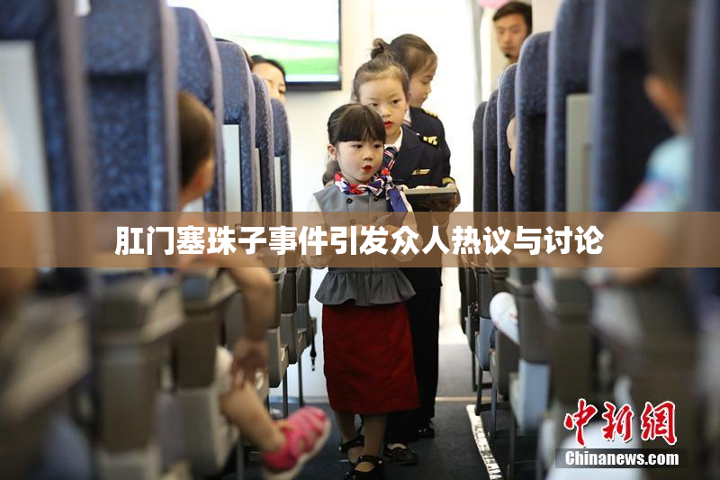 肛门塞珠子事件引发众人热议与讨论