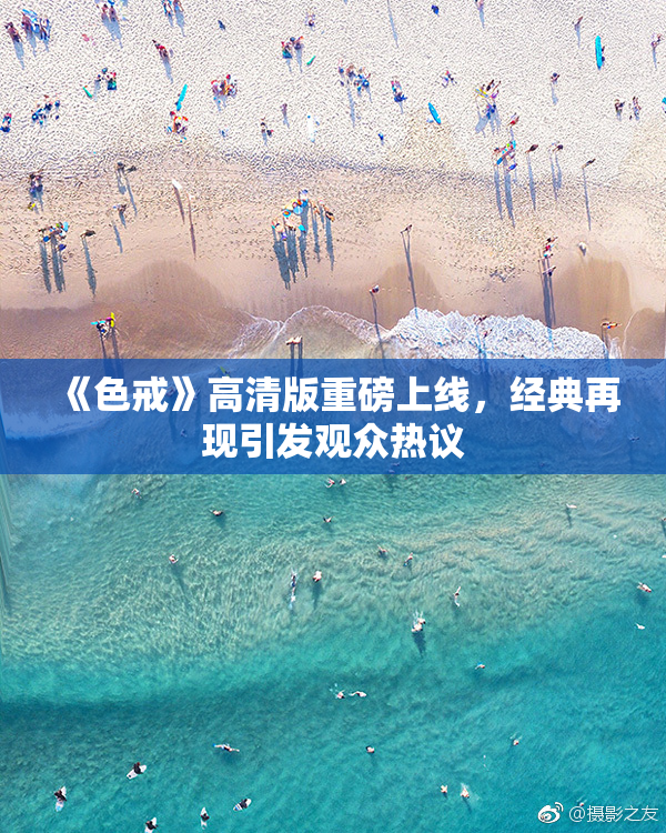《色戒》高清版重磅上线，经典再现引发观众热议
