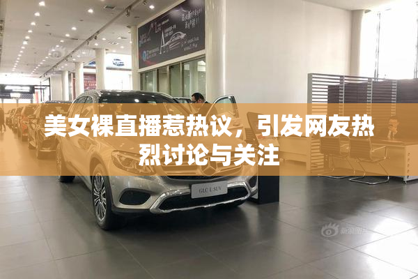 美女裸直播惹热议，引发网友热烈讨论与关注