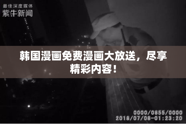 韩国漫画免费漫画大放送，尽享精彩内容！