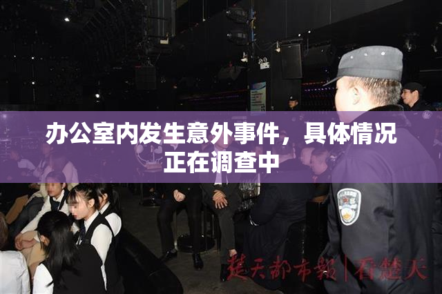 办公室内发生意外事件，具体情况正在调查中