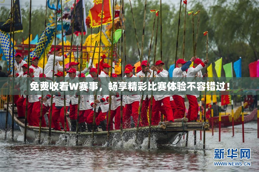 免费收看W赛事，畅享精彩比赛体验不容错过！