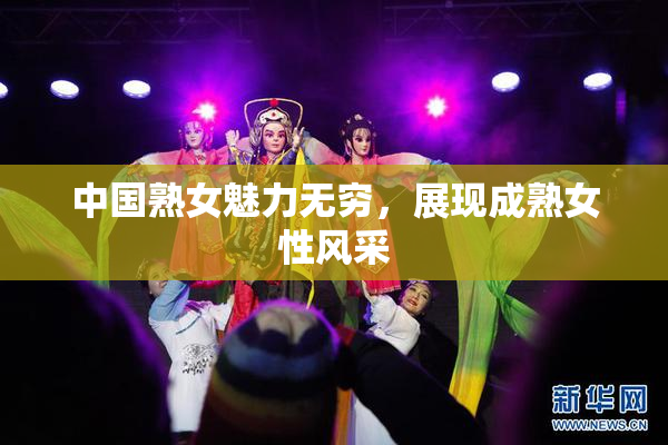 中国熟女魅力无穷，展现成熟女性风采