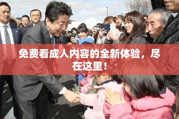 免费看成人内容的全新体验，尽在这里！