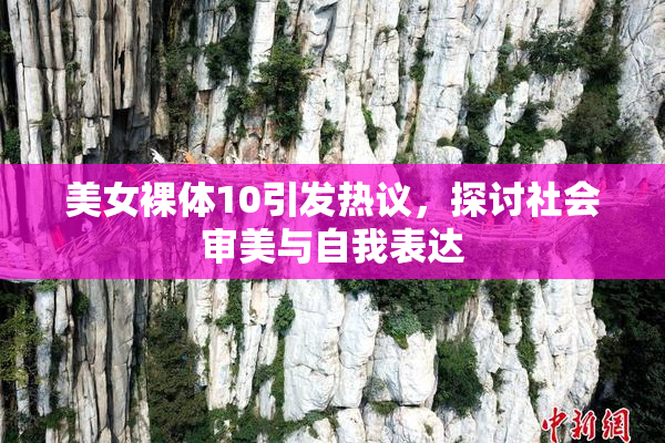 美女裸体10引发热议，探讨社会审美与自我表达