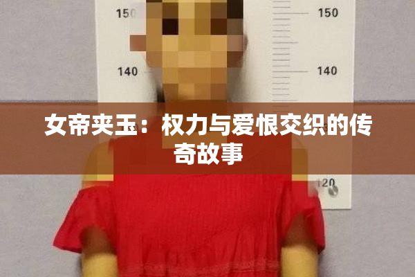 女帝夹玉：权力与爱恨交织的传奇故事