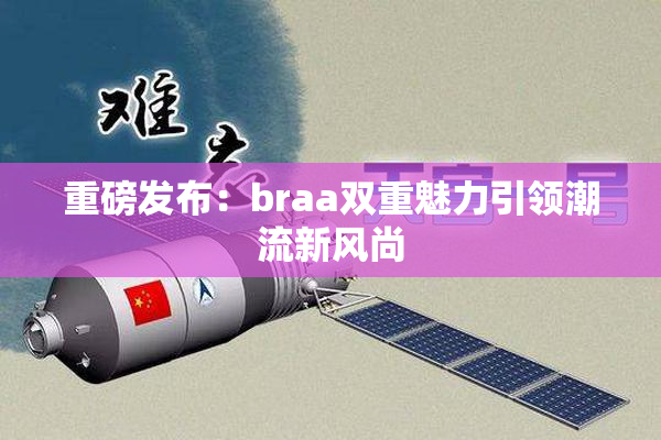 重磅发布：braa双重魅力引领潮流新风尚