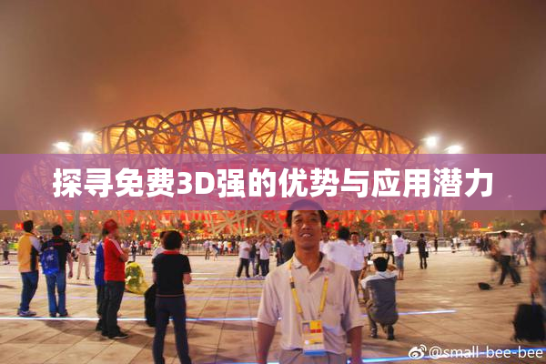 探寻免费3D强的优势与应用潜力