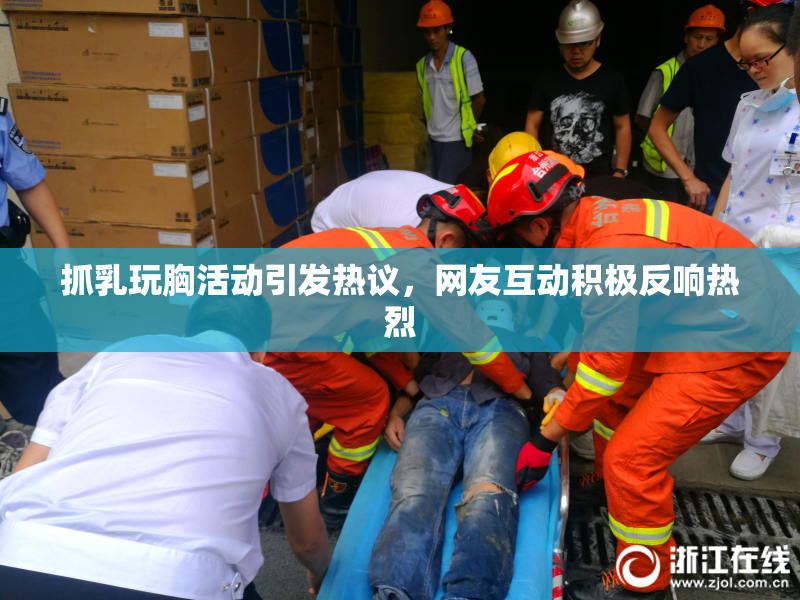 抓乳玩胸活动引发热议，网友互动积极反响热烈