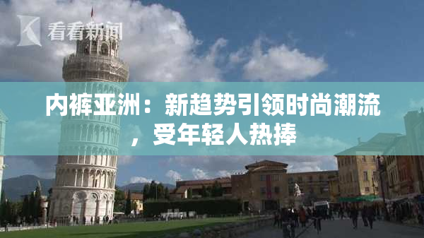 内裤亚洲：新趋势引领时尚潮流，受年轻人热捧
