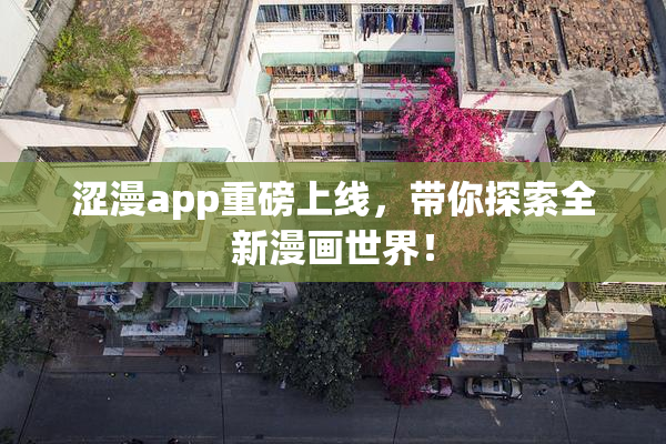 涩漫app重磅上线，带你探索全新漫画世界！