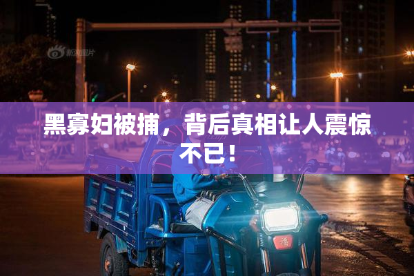 黑寡妇被捕，背后真相让人震惊不已！