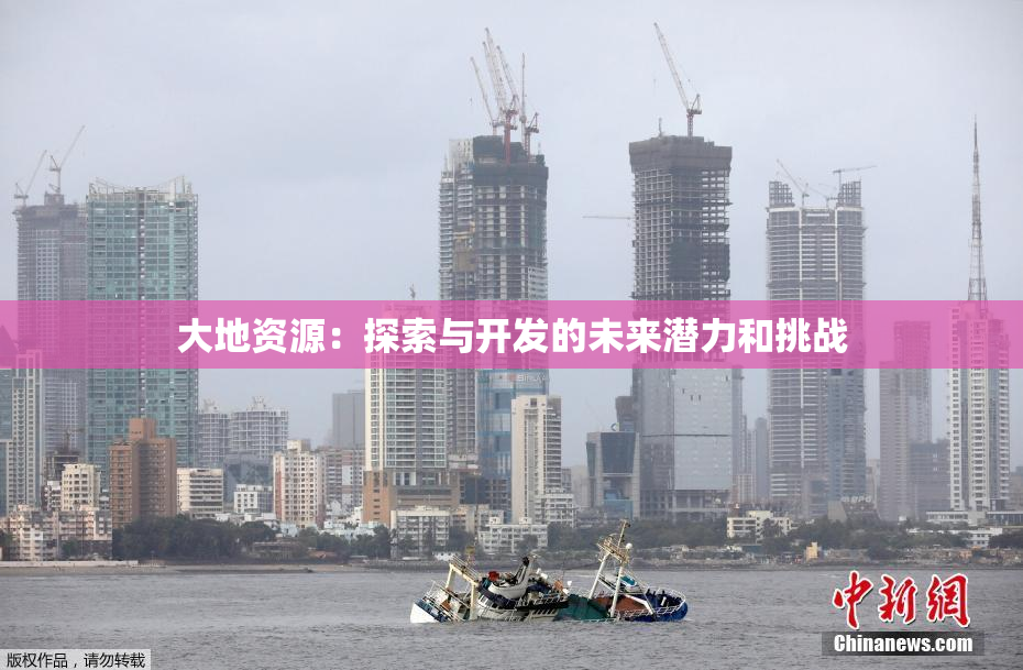 大地资源：探索与开发的未来潜力和挑战
