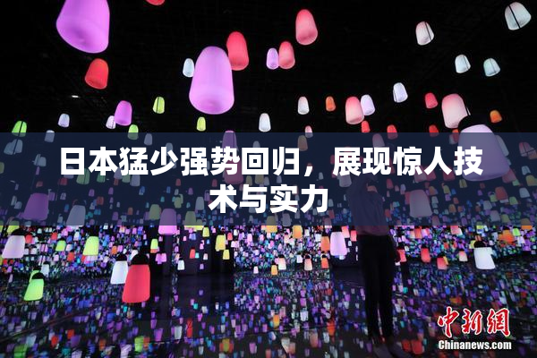 日本猛少强势回归，展现惊人技术与实力
