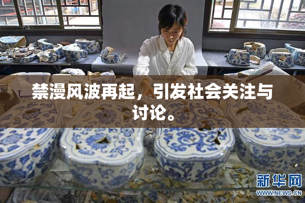 禁漫风波再起，引发社会关注与讨论。