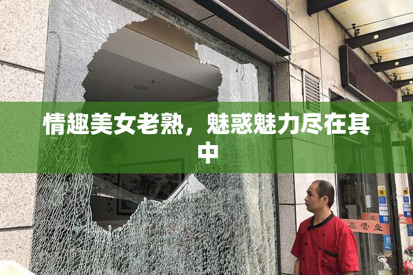 情趣美女老熟，魅惑魅力尽在其中