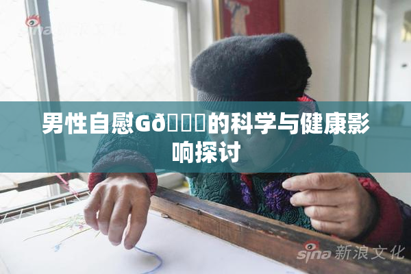 男性自慰G🈚的科学与健康影响探讨