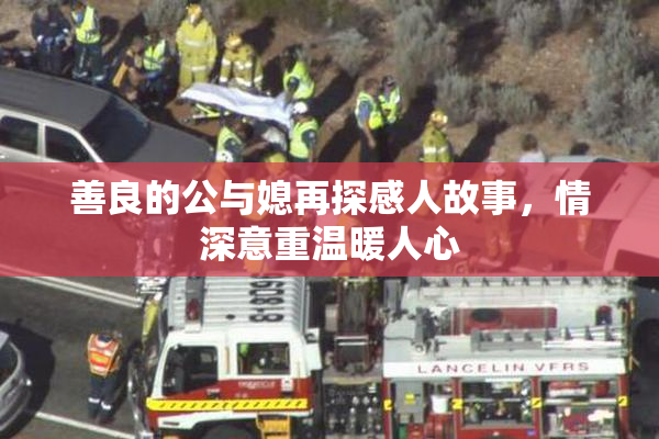善良的公与媳再探感人故事，情深意重温暖人心
