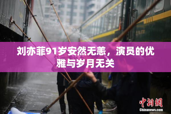 刘亦菲91岁安然无恙，演员的优雅与岁月无关