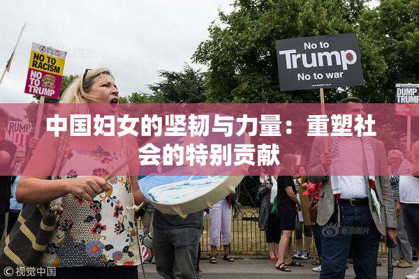 中国妇女的坚韧与力量：重塑社会的特别贡献