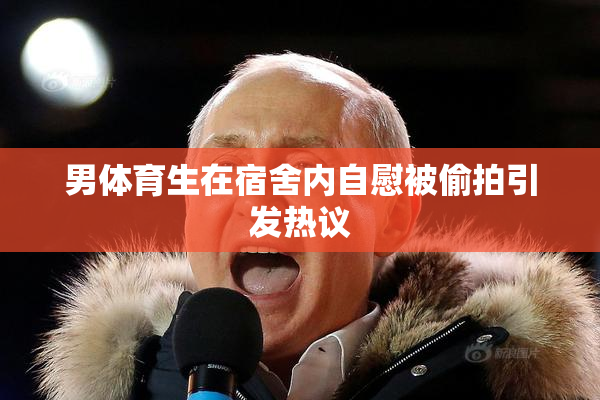 男体育生在宿舍内自慰被偷拍引发热议