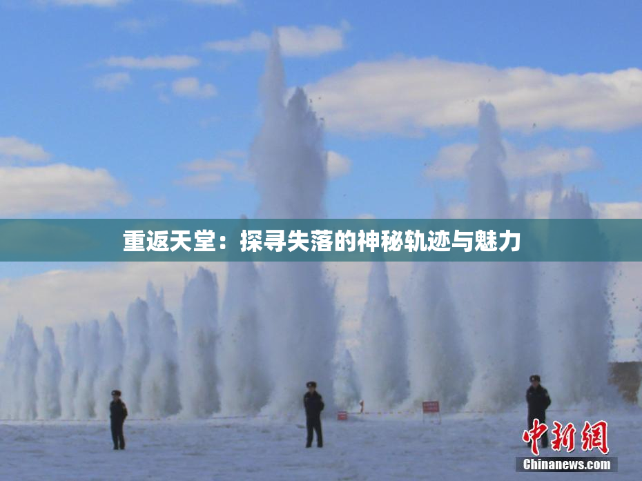 重返天堂：探寻失落的神秘轨迹与魅力