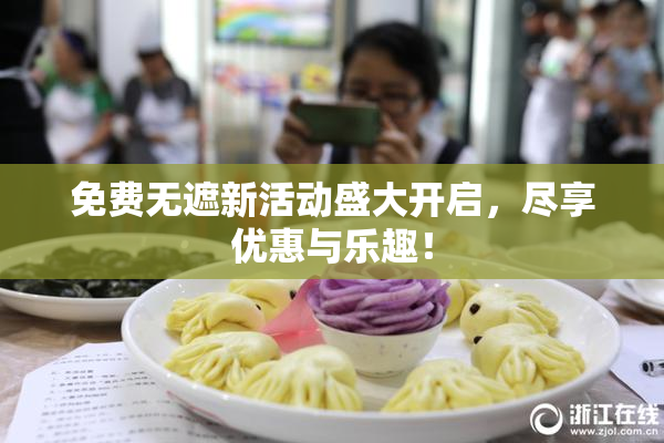 免费无遮新活动盛大开启，尽享优惠与乐趣！