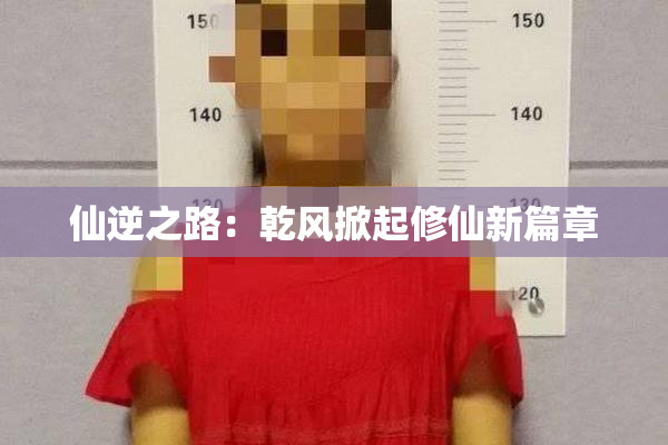 仙逆之路：乾风掀起修仙新篇章