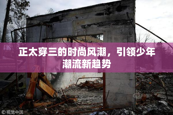正太穿三的时尚风潮，引领少年潮流新趋势