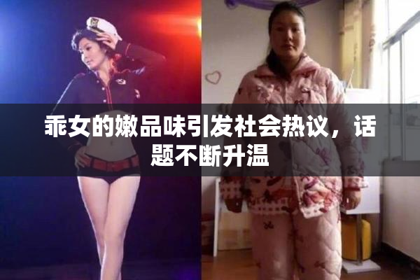 乖女的嫩品味引发社会热议，话题不断升温