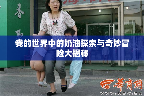 我的世界中的奶油探索与奇妙冒险大揭秘