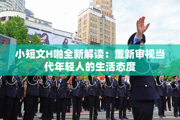 小短文H啪全新解读：重新审视当代年轻人的生活态度
