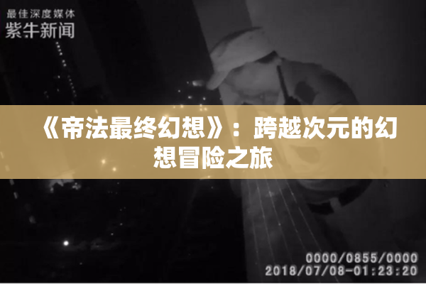 《帝法最终幻想》：跨越次元的幻想冒险之旅